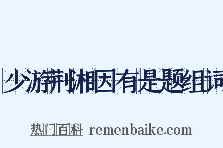 少游荆湘因有是题组词是什么意思的图片